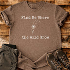 Find Me Where The Wild Grow T-shirt