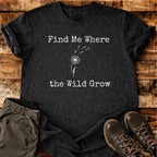 Find Me Where The Wild Grow T-shirt