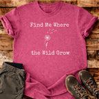Find Me Where The Wild Grow T-shirt