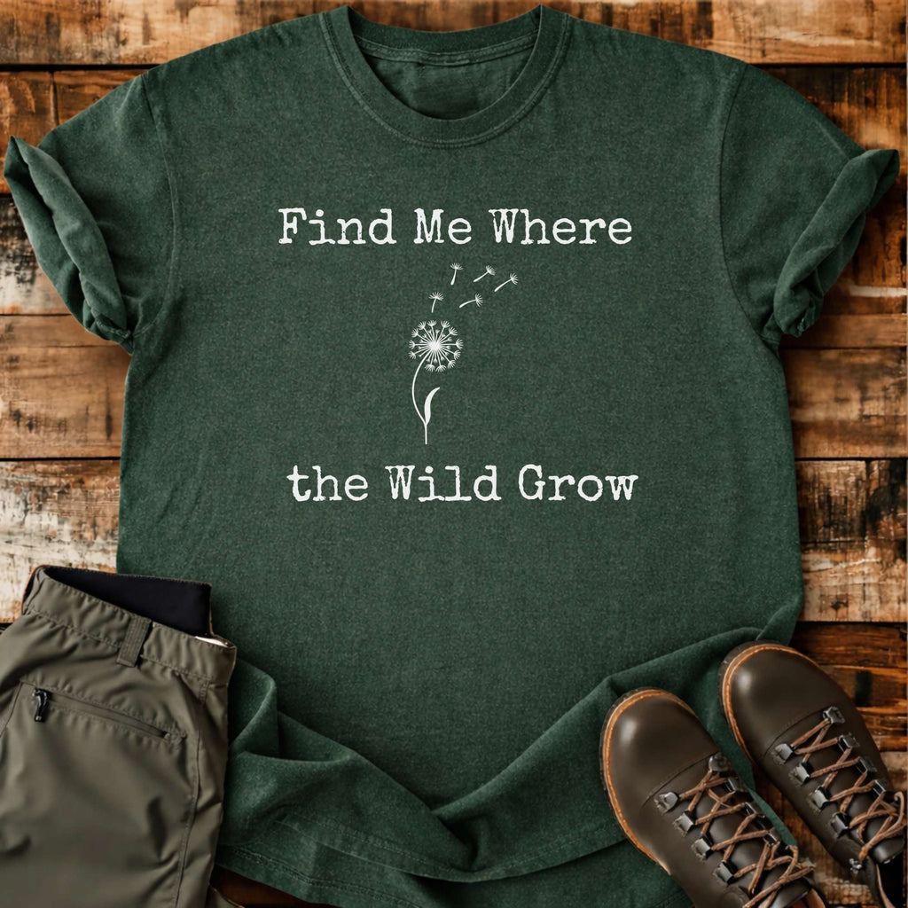 Find Me Where The Wild Grow T-shirt