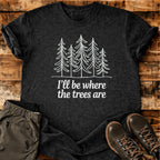 Where The Trees Are T-shirt