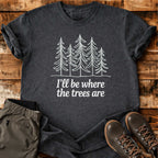 Where The Trees Are T-shirt