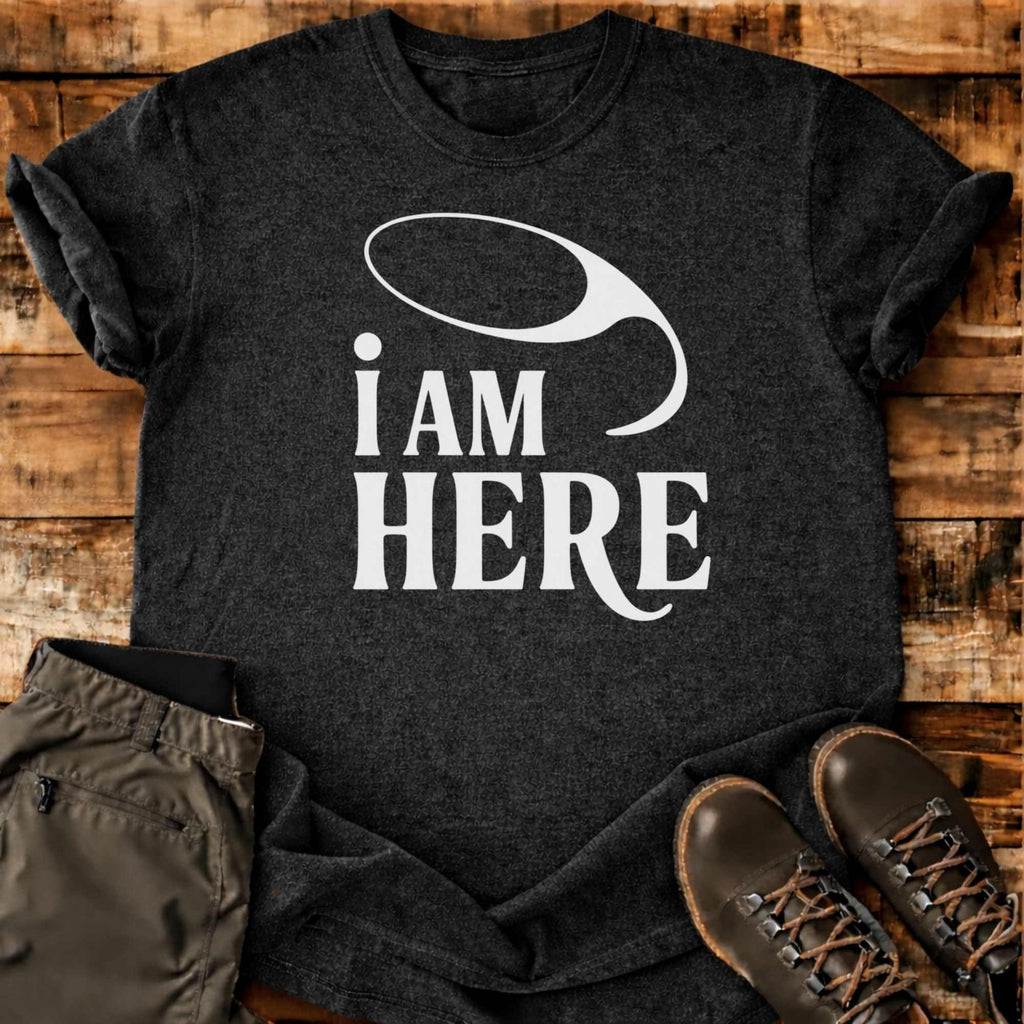 I Am Here T-shirt