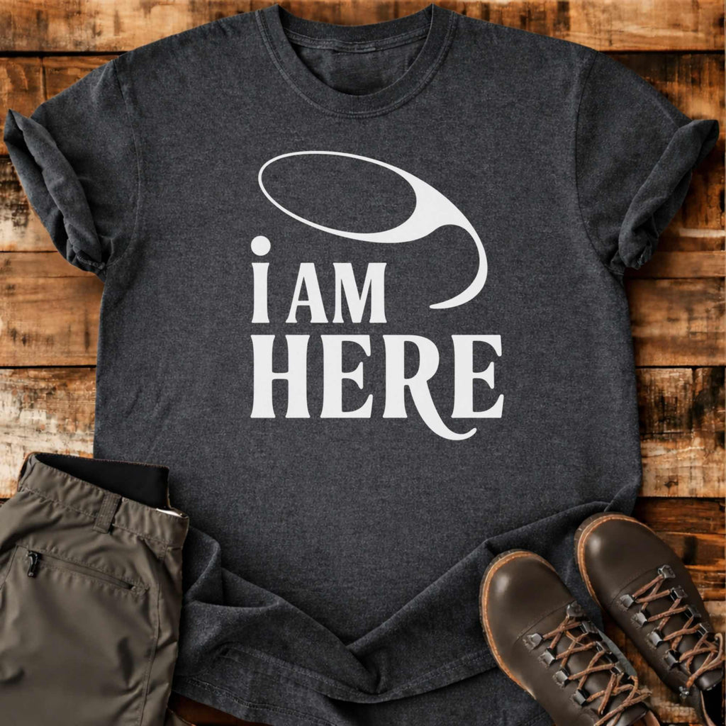 I Am Here T-shirt