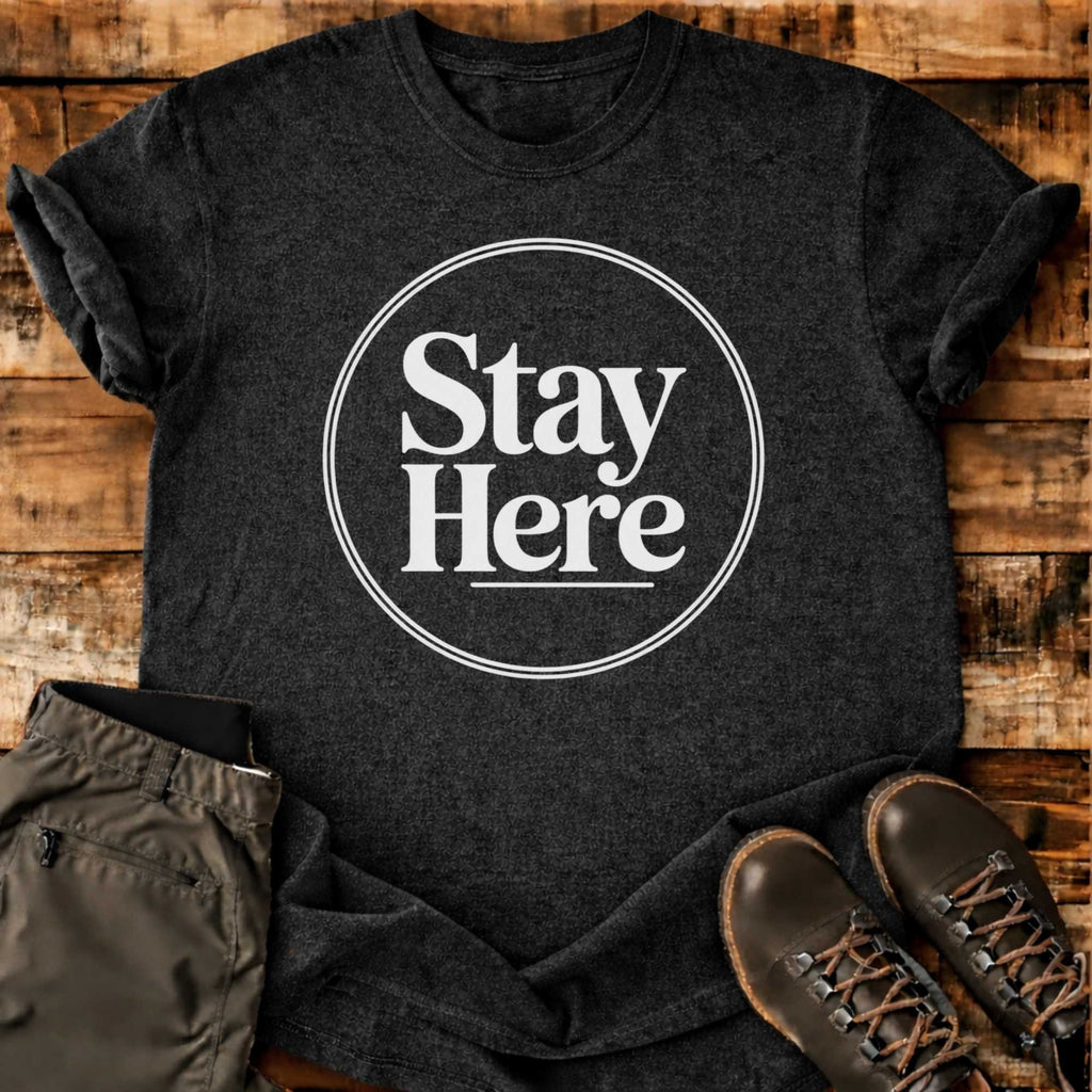 Stay Here T-shirt